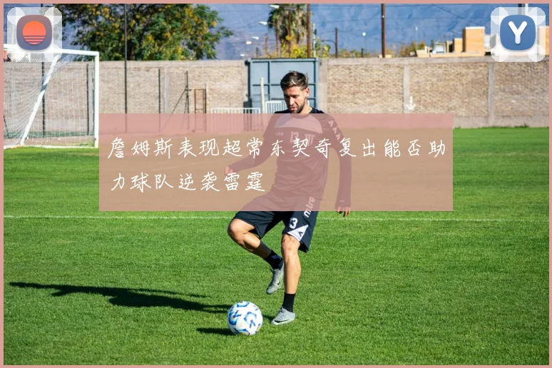 詹姆斯表现超常东契奇复出能否助力球队逆袭雷霆