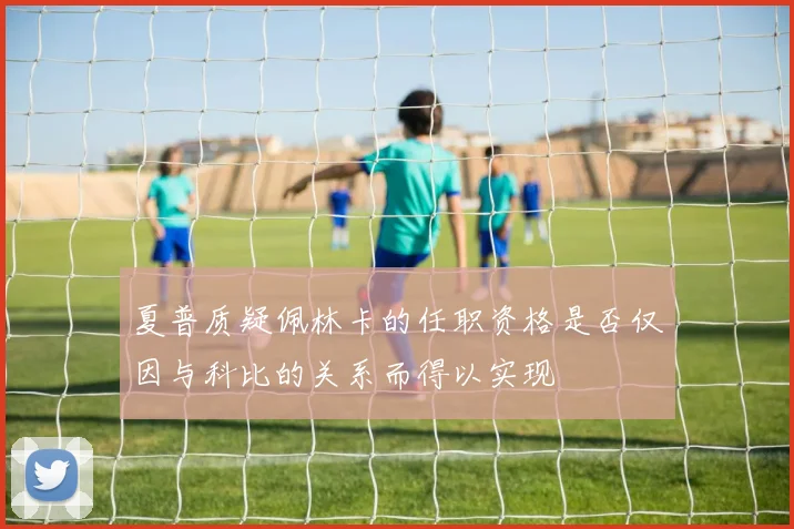 夏普质疑佩林卡的任职资格是否仅因与科比的关系而得以实现